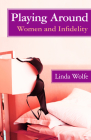 Playing Around: Women and Infidelity By Linda Wolfe Cover Image