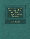 Phedre: Tragedie En Cinq Actes, En Vers - Primary Source Edition By Jean Racine Cover Image
