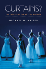Curtains?: The Future of the Arts in America By Michael M. Kaiser Cover Image