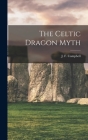 The Celtic Dragon Myth By Campbell J. F. (John Francis) Cover Image