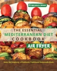 The Essential Mediterranean Diet Air Fryer Cookbook: Savor the Simplicity of Authentic Traditional Homemade Meals Cover Image