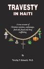 Travesty in Haiti: A true account of Christian missions, orphanages, fraud, food aid and drug trafficking By Timothy T. Schwartz Cover Image