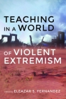 Teaching in a World of Violent Extremism By Eleazar S. Fernandez (Editor) Cover Image