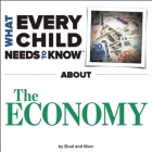 What Every Child Needs to Know about the Economy (What Every Child Needs to Know About...) By R. Bradley Snyder, Marc Engelsgjerd Cover Image