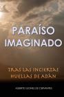 Paraiso Imaginado: Tras las Inciertas Huellas de Adán By Alberto Leonel de Cervantes Cover Image