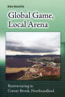 Global Game, Local Arena: Restructuring in Corner Brook, Newfoundland (Social and Economic Studies #70) By Glen Norcliffe Cover Image