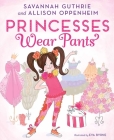 Princesses Wear Pants By Savannah Guthrie, Allison Oppenheim, Eva Byrne (Illustrator) Cover Image