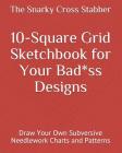 10-Square Grid Sketchbook for Your Bad*ss Designs: Draw Your Own Subversive Needlework Charts and Patterns Cover Image