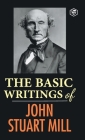The Basic Writings of John Stuart Mill: On Liberty, The Subjection of Women and Utilitarianism & Socialism By John Stuart Mill Cover Image