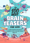 The 100 Best Brain Teasers for Kids: A Mind-Blowing Challenge of Wordplay, Math, and Logic Puzzles Cover Image