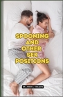 Spooning And Other Sex Positions: Ultimate Beginner Guide Book for Couples on How to Become a Sex God and Make Your Lover Deeply Addicted to You with Cover Image