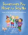 Sometimes You Have to Say No: How to Set and Respect Limitations (The Safe Child, Happy Parent Series) By Dagmar Geisler, Andy Jones Berasaluce (Translated by) Cover Image