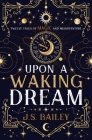 Upon a Waking Dream By J. S. Bailey Cover Image