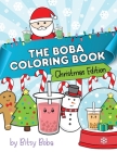 The Boba Coloring Book Christmas Edition: 50 Holiday Themed Bubble Tea Coloring Pages By Bitsy Boba Cover Image
