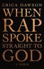 When Rap Spoke Straight to God By Erica Dawson Cover Image
