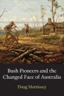 Bush Pioneers and the Changed Face of Australia By Doug Morrissey Cover Image