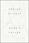 Seeing Silence By Professor Mark C. Taylor Cover Image