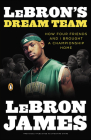 Lebron's Dream Team: How Five Friends Made History By Lebron James, Buzz Bissinger Cover Image