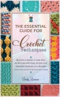 The Essential Guide for Crochet Techniques: Become a Master in Less than 45 Minutes with Easy, Simple and Adorable Materials on a Budget [right-handed Cover Image