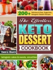 The Effortless Keto Dessert Cookbook: 200+ Delicious & Easy, Sugar-free, Ketogenic Dessert Recipes. (ketogenic cakes & sweets, smoothies) By Carol J. Church Cover Image