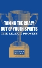 Taking the Crazy Out of Youth Sports: The P.E.A.C.E. Process By Coach Rick Keltner Cover Image