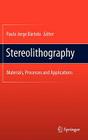 Stereolithography: Materials, Processes and Applications By Paulo Jorge Bártolo (Editor) Cover Image