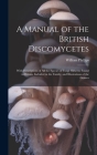 A Manual of the British Discomycetes: With Descriptions of all the Species of Fungi Hitherto Found in Britain, Included in the Family, and Illustratio Cover Image