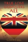 True Love Conquers All By Susan R. E. Wall Cover Image