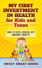 My First Investment in Health for Kids and Teens: What is sleep, exercise, diet and why do I need it? By Sweet Smart Books Cover Image