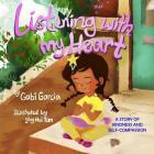 Listening with My Heart: A Story of Kindness and Self-Compassion By Ying Hui Tan (Illustrator), Gabi Garcia Cover Image