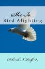 She Is...Bird Alighting By Alexia Dukes (Editor), Deborah Nadine Radford Cover Image