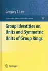 Group Identities on Units and Symmetric Units of Group Rings (Algebra and Applications #12) By Gregory T. Lee Cover Image