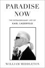Paradise Now: The Extraordinary Life of Karl Lagerfeld By William Middleton Cover Image