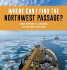 Where Can I Find the Northwest Passage? History of the United States Grade 3 Children's Exploration Books Cover Image