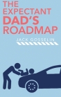The New Expectant Dad's Roadmap: From Dude to New Father and How to Be Prepared for the Next 9 Months and After By Jack Gosselin Cover Image