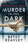 Murder in the Dark: A Gripping Crime Mystery Full of Twists By Betsy Reavley Cover Image