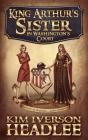 King Arthur's Sister in Washington's Court By Kim Iverson Headlee, Mark Twain (Based on a Book by) Cover Image