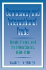 Democracy and International Trade: Britain, France, and the United States, 1860-1990 By Daniel Verdier Cover Image