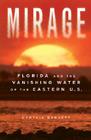 Mirage: Florida and the Vanishing Water of the Eastern U.S. Cover Image