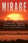 Mirage: Florida and the Vanishing Water of the Eastern U.S. By Cynthia Barnett Cover Image