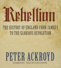 Rebellion: The History of England from James I to the Glorious Revolution By Peter Ackroyd, Clive Chafer (Read by) Cover Image