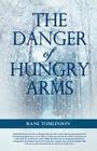 The Danger of Hungry Arms By Rane Tomlinson Cover Image
