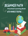 Beginner Math Preschool Learning Book with Number Tracing: Simple Math For Kids 3-5 (Kindergarten Math Workbook). Cover Image