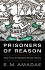 Prisoners of Reason: Game Theory and Neoliberal Political Economy By S. M. Amadae Cover Image