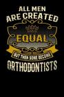 All Men Are Created Equal But Then Some Become Orthodontists: Funny 6x9 Orthodontist Notebook By L. Watts Cover Image