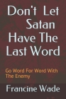 Don't Let Satan Have The Last Word: Go Word For Word With The Enemy Cover Image