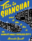This Is Shanghai: What It's Like to Live in the World's Most Populous City (Travel) By Alexander Barrett Cover Image