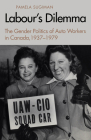Labour's Dilemma: The Gender Politics of Auto Workers in Canada, 1937-79 Cover Image