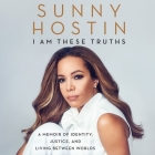 I Am These Truths Lib/E: A Memoir of Identity, Justice, and Living Between Worlds By Sunny Hostin (Read by), Charisse Jones (Contribution by) Cover Image