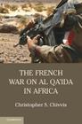 The French War on Al Qa'ida in Africa By Christopher S. Chivvis Cover Image